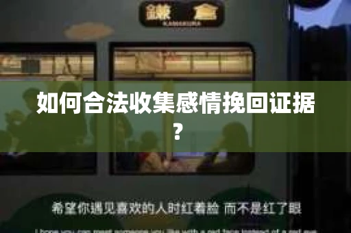 如何合法收集感情挽回证据？
