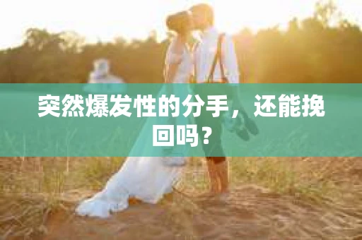 突然爆发性的分手，还能挽回吗？