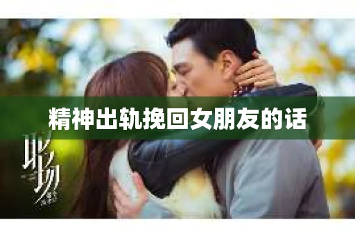 精神出轨挽回女朋友的话