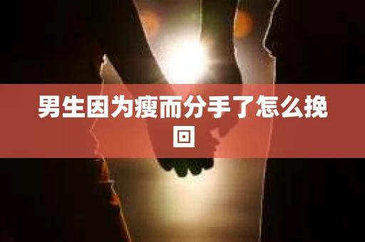 男生因为瘦而分手了怎么挽回
