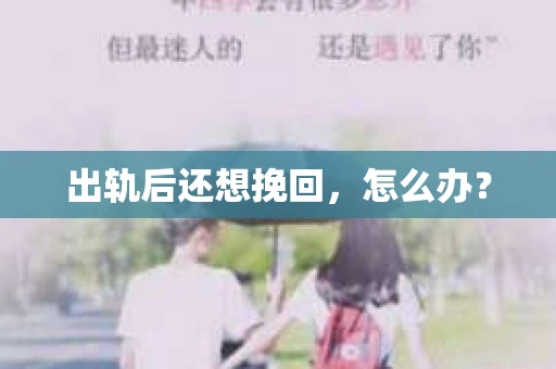 出轨后还想挽回，怎么办？