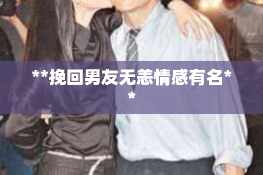 **挽回男友无恙情感有名**