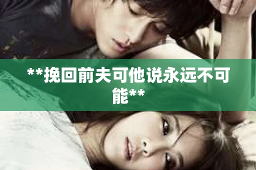 **挽回前夫可他说永远不可能**