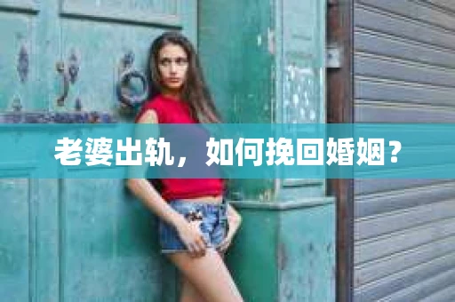 老婆出轨，如何挽回婚姻？