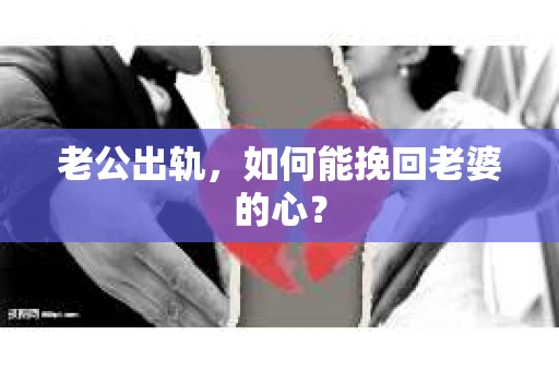 老公出轨，如何能挽回老婆的心？