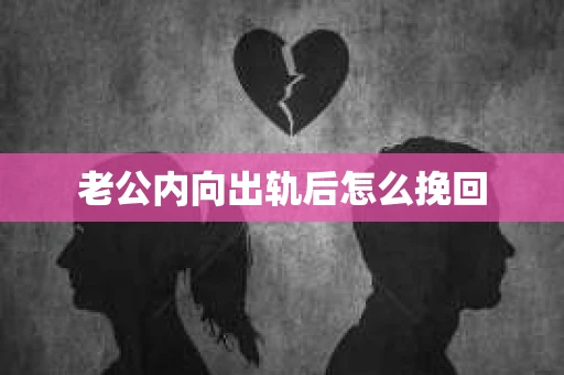 老公内向出轨后怎么挽回