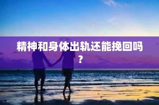 精神和身体出轨还能挽回吗？