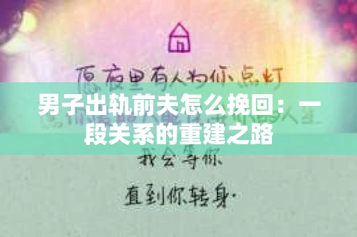 男子出轨前夫怎么挽回：一段关系的重建之路