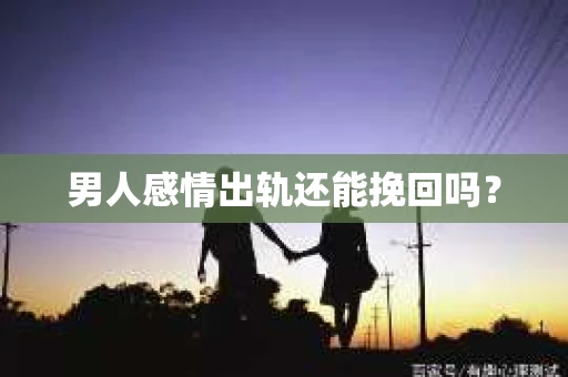 男人感情出轨还能挽回吗？