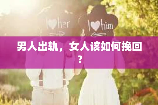 男人出轨，女人该如何挽回？