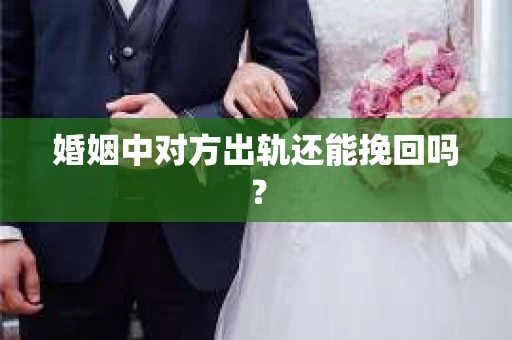 婚姻中对方出轨还能挽回吗？