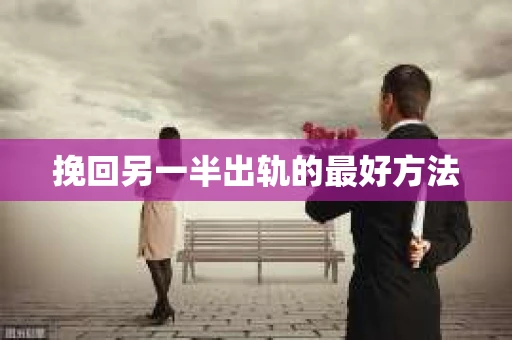 挽回另一半出轨的最好方法