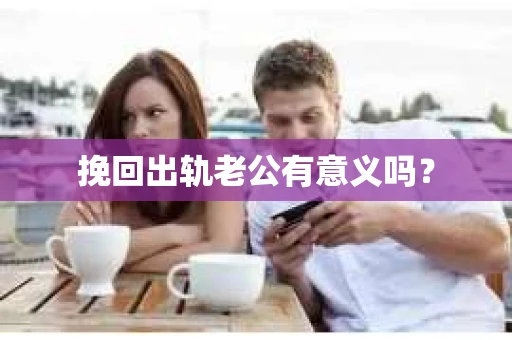 挽回出轨老公有意义吗？