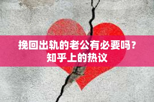 挽回出轨的老公有必要吗？知乎上的热议