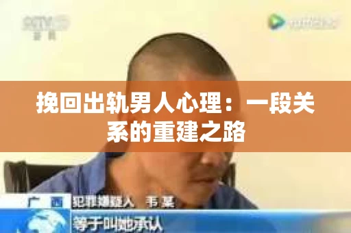 挽回出轨男人心理：一段关系的重建之路