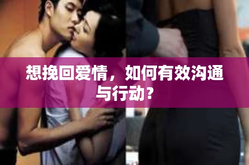 想挽回爱情，如何有效沟通与行动？