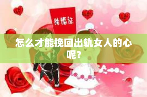 怎么才能挽回出轨女人的心呢？