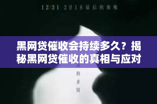 黑网贷催收会持续多久？揭秘黑网贷催收的真相与应对策略