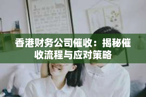 香港财务公司催收：揭秘催收流程与应对策略