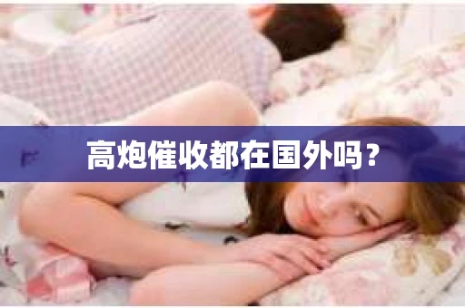 高炮催收都在国外吗？