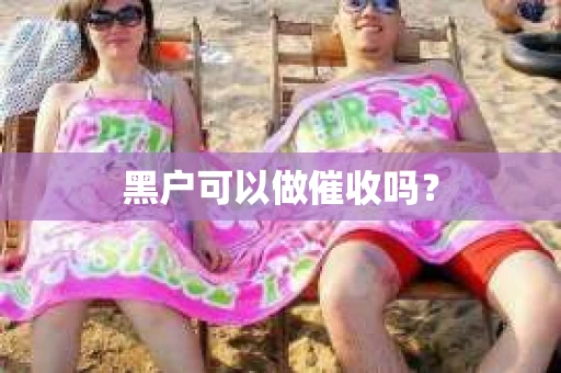 黑户可以做催收吗？