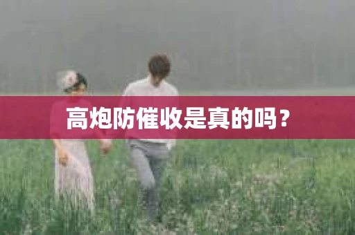 高炮防催收是真的吗？