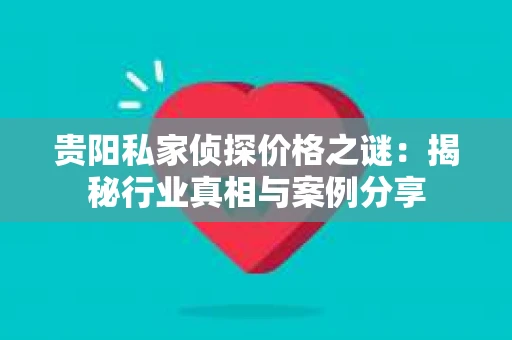 贵阳私家侦探价格之谜：揭秘行业真相与案例分享