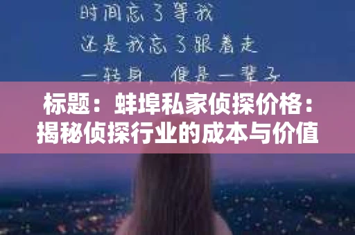 标题：蚌埠私家侦探价格：揭秘侦探行业的成本与价值