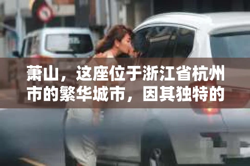 萧山,这座位于浙江省杭州市的繁华城市,因其独特的地理位置和丰富的历史文化,吸引了众多游客和创业者。然而,在现实生活中,总有一些让人头疼的问题需要解决,比如婚姻出轨、财产纠纷等。这时候,私家侦探就成为了许多人寻求帮助的对象。那么,萧山哪里有私家侦探呢?下面,我就来为大家详细介绍一下。 萧山,这座位于浙江省杭州市的繁华城市,因其独特的地理位置和丰富的历史文化,吸引了众多游客和创业者。然而,在现实生活中,总有一些让人头疼的问题需要解决,比如婚姻出轨、财产纠纷等。这时候,私家侦探就成为了许多人寻求帮助的对象。那么,萧山哪里有私家侦探呢?下面,我就来为大家详细介绍一下。