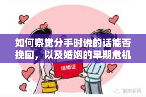 如何察觉分手时说的话能否挽回，以及婚姻的早期危机信号？