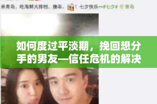 如何度过平淡期,挽回想分手的男友—信任危机的解决之道 如何度过平淡期,挽回想分手的男友—信任危机的解决之道