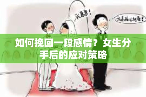 如何挽回一段感情？女生分手后的应对策略