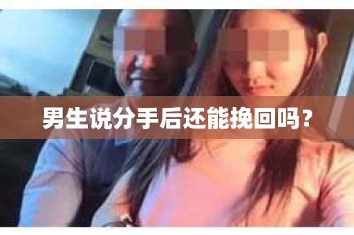 男生说分手后还能挽回吗? 男生说分手后还能挽回吗?