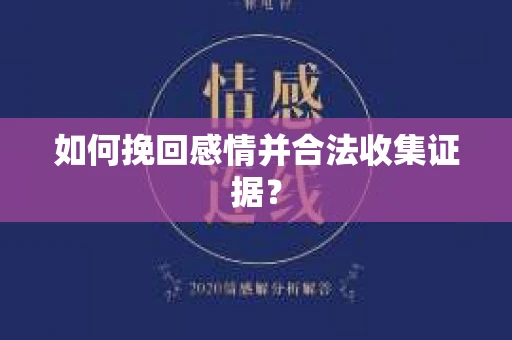如何挽回感情并合法收集证据？
