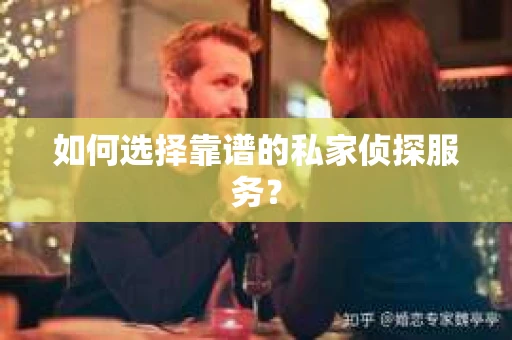 如何选择靠谱的私家侦探服务？