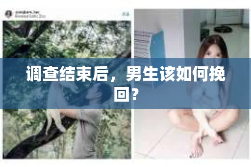 调查结束后,男生该如何挽回? 调查结束后,男生该如何挽回?