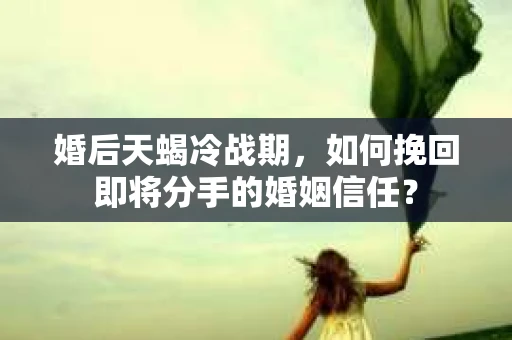 婚后天蝎冷战期，如何挽回即将分手的婚姻信任？