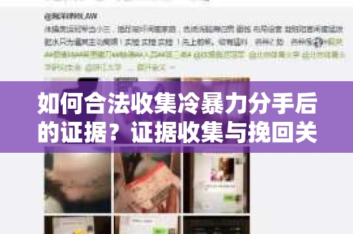 如何合法收集冷暴力分手后的证据?证据收集与挽回关系怎么办? 如何合法收集冷暴力分手后的证据?证据收集与挽回关系怎么办?