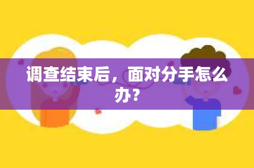 调查结束后，面对分手怎么办？