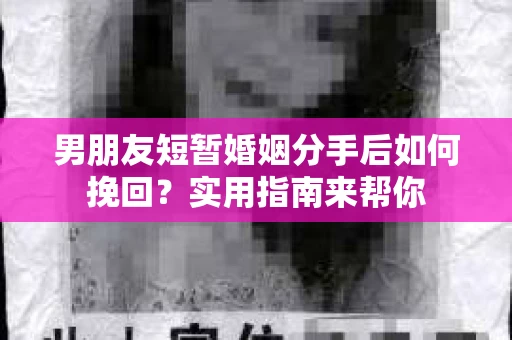 男朋友短暂婚姻分手后如何挽回？实用指南来帮你