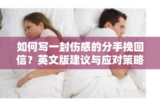 如何写一封伤感的分手挽回信？英文版建议与应对策略