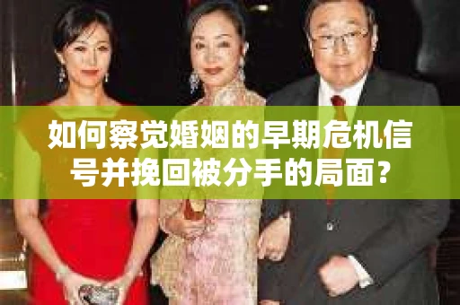 如何察觉婚姻的早期危机信号并挽回被分手的局面？