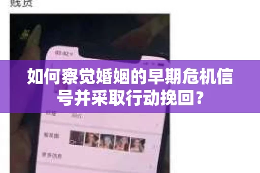 如何察觉婚姻的早期危机信号并采取行动挽回？