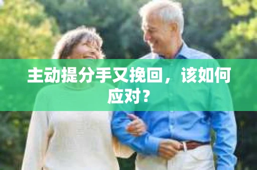 主动提分手又挽回，该如何应对？