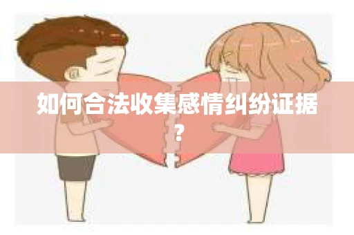 如何合法收集感情纠纷证据？