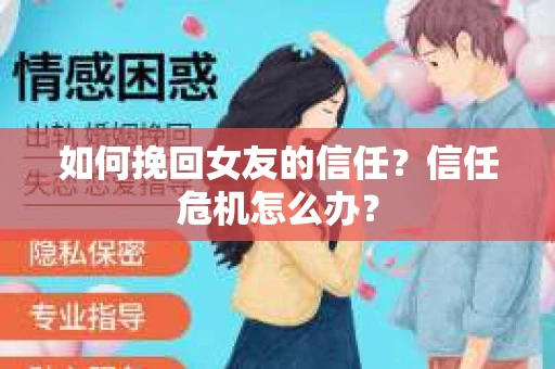 如何挽回女友的信任？信任危机怎么办？